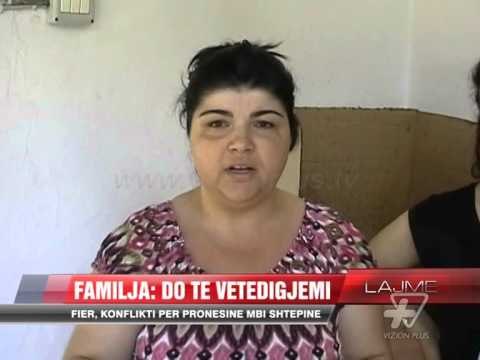 Fier, konflikt për pronësinë mbi shtëpinë - News, Lajme - Vizion Plus