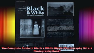 The Complete Guide to Black  White Digital Photography A Lark Photography Book