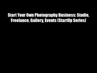 Start Your Own Photography Business: Studio Freelance Gallery Events (StartUp Series)