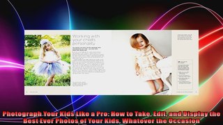 Photograph Your Kids Like a Pro How to Take Edit and Display the Best Ever Photos of Your