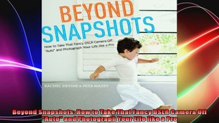 Beyond Snapshots How to Take That Fancy DSLR Camera Off Auto and Photograph Your Life