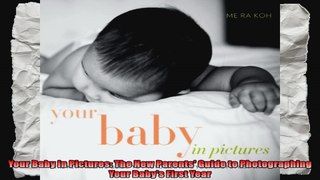 Your Baby in Pictures The New Parents Guide to Photographing Your Babys First Year