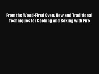 From the Wood-Fired Oven: New and Traditional Techniques for Cooking and Baking with Fire [PDF]