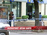 Ekzekutohet me armë zjarri biznesmeni Artan Santo - News, Lajme - Vizion Plus