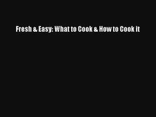 Fresh & Easy: What to Cook & How to Cook it [PDF] Full Ebook