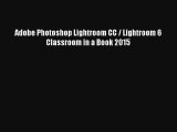 Adobe Photoshop Lightroom CC / Lightroom 6 Classroom in a Book 2015 [Read] Full Ebook