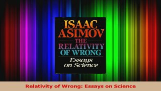 Relativity of Wrong Essays on Science Read Online