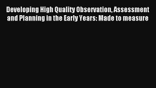 Developing High Quality Observation Assessment and Planning in the Early Years: Made to measure