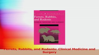 Ferrets Rabbits and Rodents Clinical Medicine and Surgery Download
