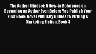 Read The Author Mindset: A How-to Reference on Becoming an Author Even Before You Publish Your