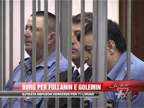 Burg për Fullanin e Golemin, gjykata refuzon kërkesën për t’i liruar - News, Lajme - Vizion Plus