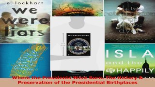 Read  Where the Presidents Were Born The History  Preservation of the Presidential Birthplaces EBooks Online