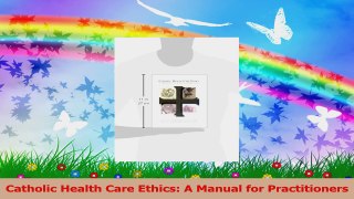 Catholic Health Care Ethics A Manual for Practitioners Download