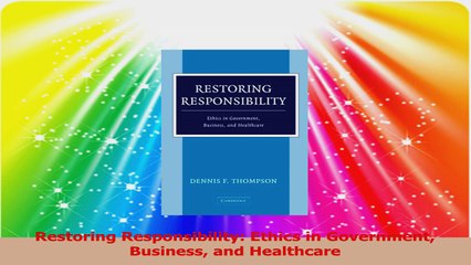 Restoring Responsibility Ethics in Government Business and Healthcare Download