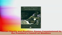 Human Dignity and Bioethics Essays Commissioned by the Presidents Council on Bioethics PDF