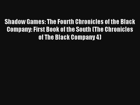 Shadow Games: The Fourth Chronicles of the Black Company: First Book of the South (The Chronicles