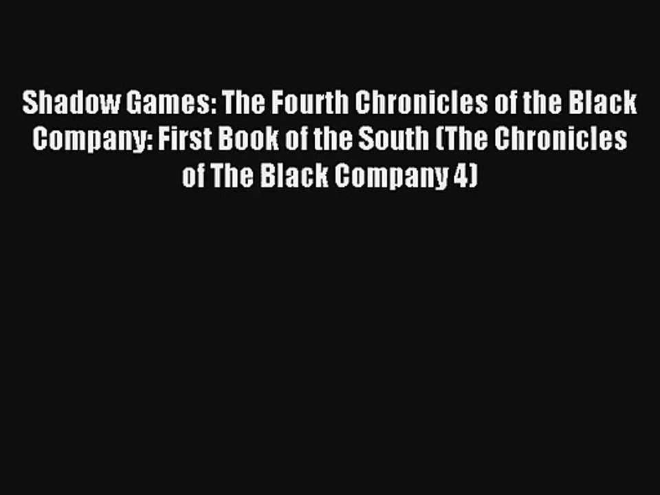 Shadow Games: The Fourth Chronicles of the Black Company: First Book of the South (The Chronicles