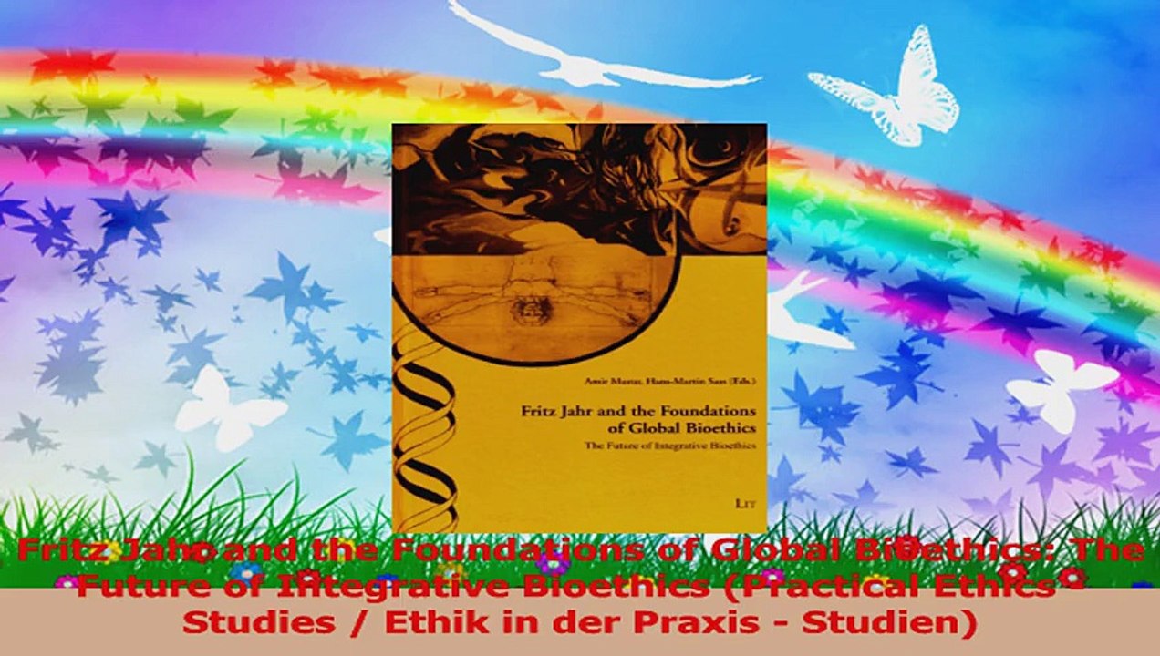 Fritz Jahr and the Foundations of Global Bioethics The Future of Integrative Bioethics Read Online