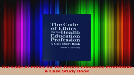 The Code of Ethics for the Health Education Profession A Case Study Book Read Online