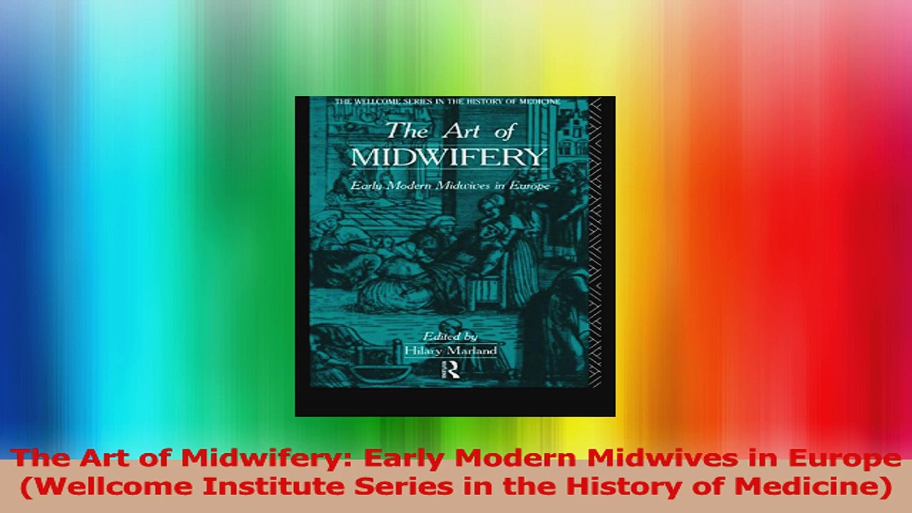 The Art of Midwifery Early Modern Midwives in Europe Wellcome Institute Series in the PDF