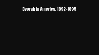 [Read] Dvorak in America 1892-1895 Full Ebook