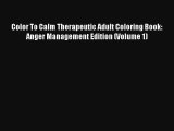 Color To Calm Therapeutic Adult Coloring Book: Anger Management Edition (Volume 1) [PDF] Online