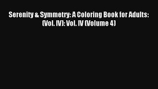 Serenity & Symmetry: A Coloring Book for Adults: (Vol. IV): Vol. IV (Volume 4) [Download] Full