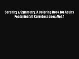 Serenity & Symmetry: A Coloring Book for Adults Featuring 50 Kaleidoscopes: Vol. 1 [Read] Online