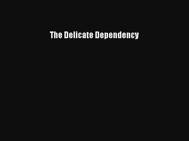 The Delicate Dependency [Read] Online