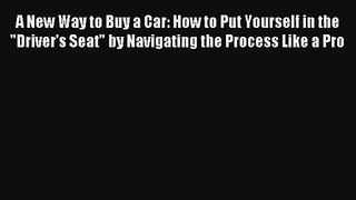 A New Way to Buy a Car: How to Put Yourself in the Driver's Seat by Navigating the Process