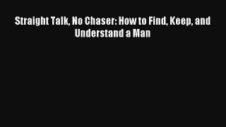 Straight Talk No Chaser: How to Find Keep and Understand a Man [Download] Full Ebook