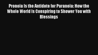 Pronoia Is the Antidote for Paranoia: How the Whole World Is Conspiring to Shower You with