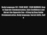 Body Language 101: YOUR BODY YOUR MIRROR: How to Improve Communication Gain Confidence and
