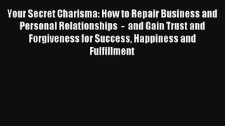 Your Secret Charisma: How to Repair Business and Personal Relationships  -  and Gain Trust