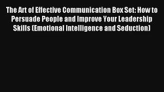 The Art of Effective Communication Box Set: How to Persuade People and Improve Your Leadership