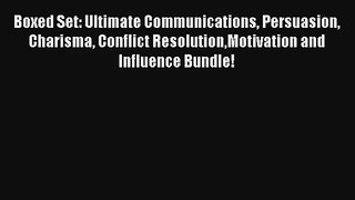 Boxed Set: Ultimate Communications Persuasion Charisma Conflict ResolutionMotivation and Influence