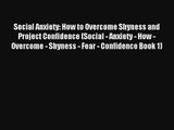 Social Anxiety: How to Overcome Shyness and Project Confidence (Social - Anxiety - How - Overcome