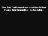 Civic Duty: The Ultimate Guide to the World's Most Popular Sport Compact Car - the Honda Civic