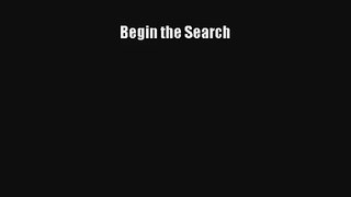 Begin the Search [Read] Full Ebook