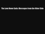 The Love Never Ends: Messages from the Other Side [PDF] Online
