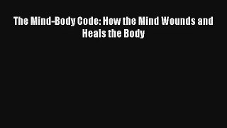 The Mind-Body Code: How the Mind Wounds and Heals the Body [Read] Online