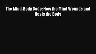 The Mind-Body Code: How the Mind Wounds and Heals the Body [PDF] Full Ebook