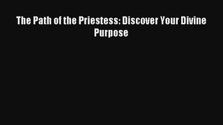 The Path of the Priestess: Discover Your Divine Purpose [Read] Full Ebook