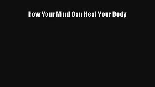 How Your Mind Can Heal Your Body [Read] Full Ebook