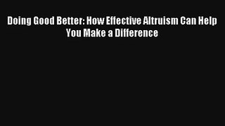 Doing Good Better: How Effective Altruism Can Help You Make a Difference [PDF] Online