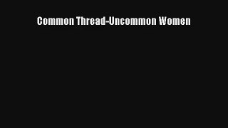 Common Thread-Uncommon Women [Read] Online