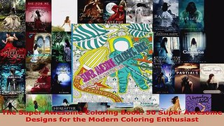 Read  The Super Awesome Coloring Book 50 Super Awesome Designs for the Modern Coloring EBooks Online