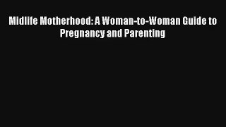 Midlife Motherhood: A Woman-to-Woman Guide to Pregnancy and Parenting [PDF Download] Online