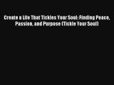 Create a Life That Tickles Your Soul: Finding Peace Passion and Purpose (Tickle Your Soul)