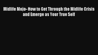 Midlife Mojo- How to Get Through the Midlife Crisis and Emerge as Your True Self [Download]